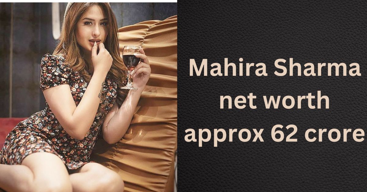 Mahira Sharma Net Worth in Indian Rupees